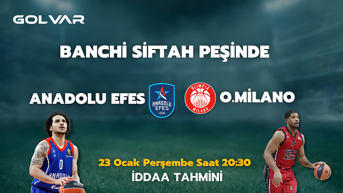 BANCHİ SİFTAH PEŞİNDE! 23 OCAK ANADOLU EFES-O.MİLANO İDDAA TAHMİNİ